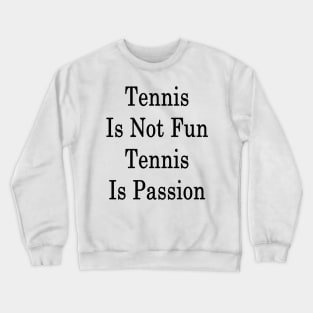 Tennis Is Not Fun Tennis Is Passion Crewneck Sweatshirt